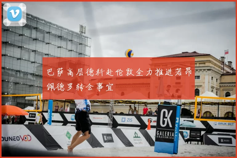 巴萨高层德科赴伦敦全力推进若昂佩德罗转会事宜