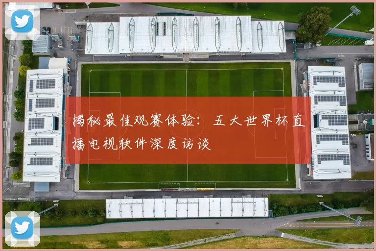 揭秘最佳观赛体验：五大世界杯直播电视软件深度访谈