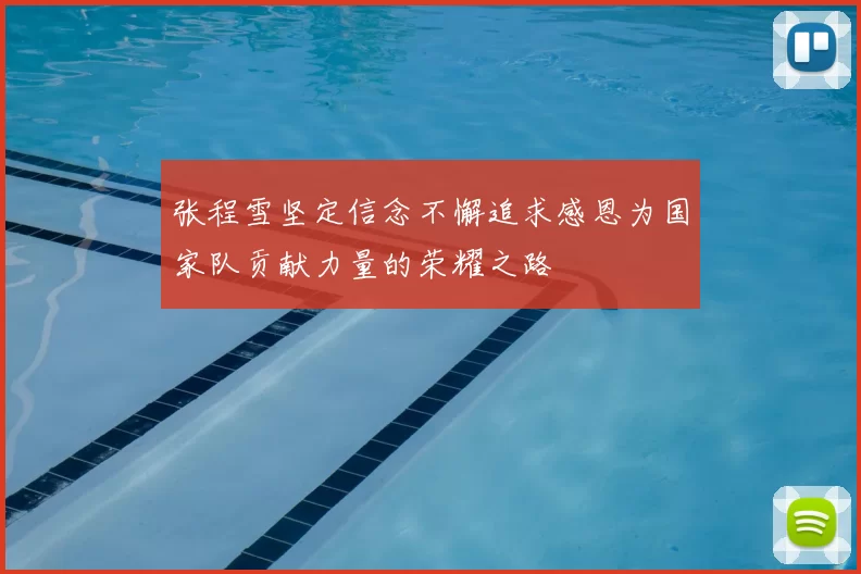 张程雪坚定信念不懈追求感恩为国家队贡献力量的荣耀之路