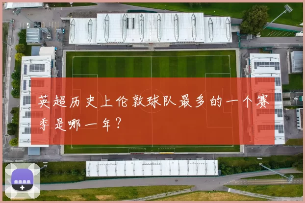 英超历史上伦敦球队最多的一个赛季是哪一年?