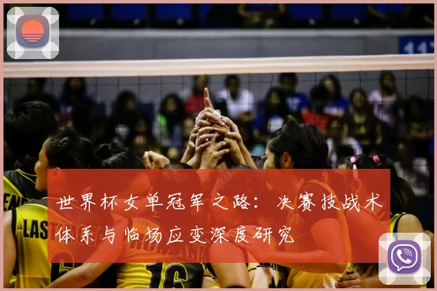 世界杯女单冠军之路:决赛技战术体系与临场应变深度研究